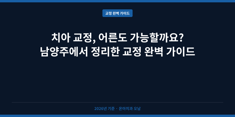 치아 교정, 어른도 가능할까요? 남양주에서 정리한 교정 완벽 가이드