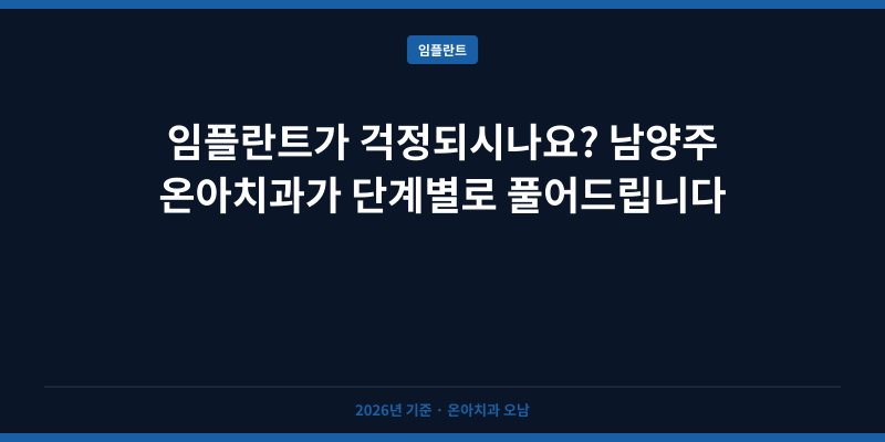 임플란트가 걱정되시나요? 남양주 온아치과가 단계별로 풀어드립니다